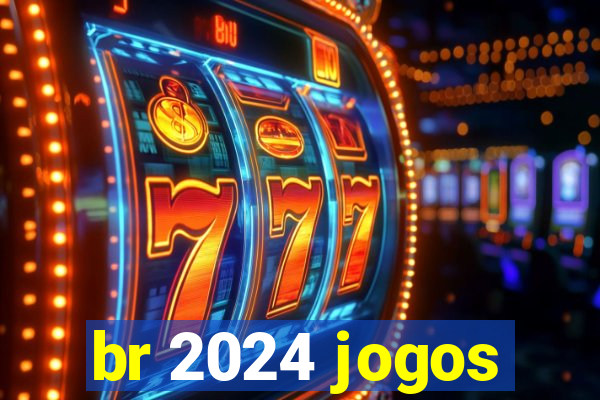 br 2024 jogos